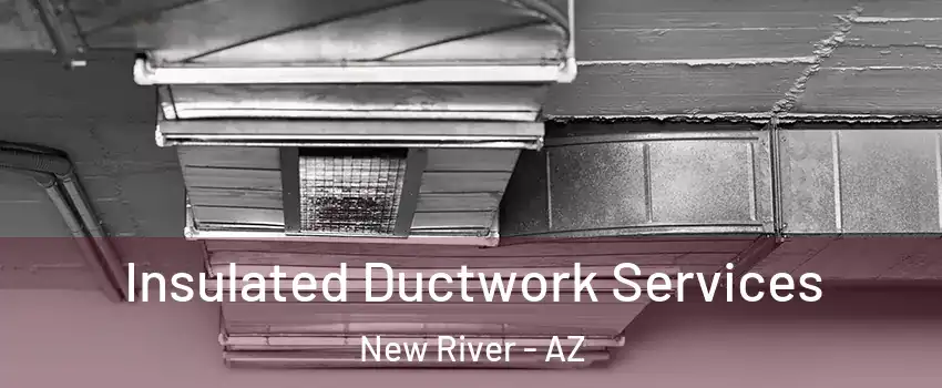 Insulated Ductwork Services New River - AZ