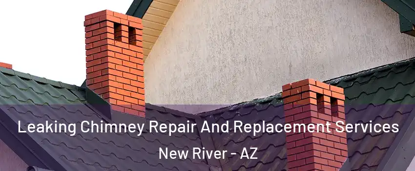  Leaking Chimney Repair And Replacement Services New River - AZ