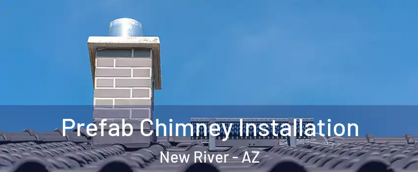  Prefab Chimney Installation New River - AZ