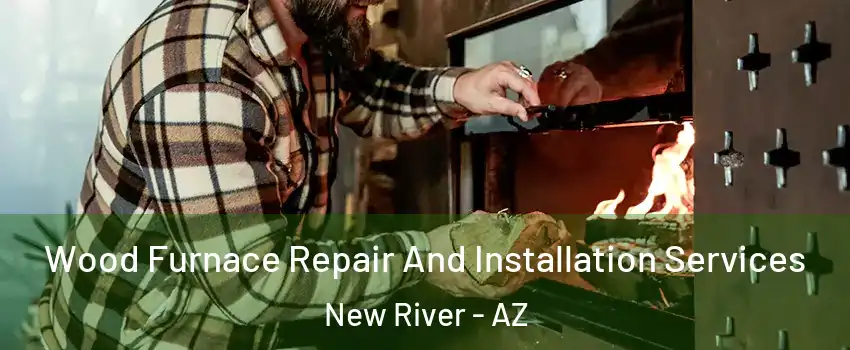  Wood Furnace Repair And Installation Services New River - AZ